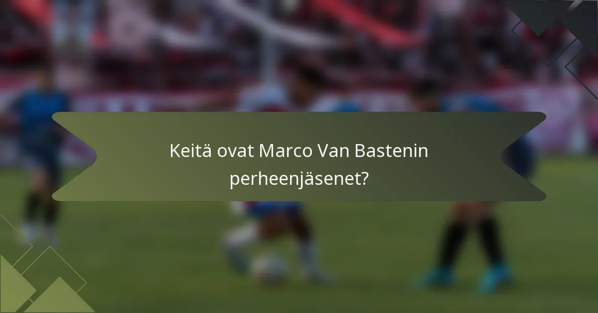 Keitä ovat Marco Van Bastenin perheenjäsenet?