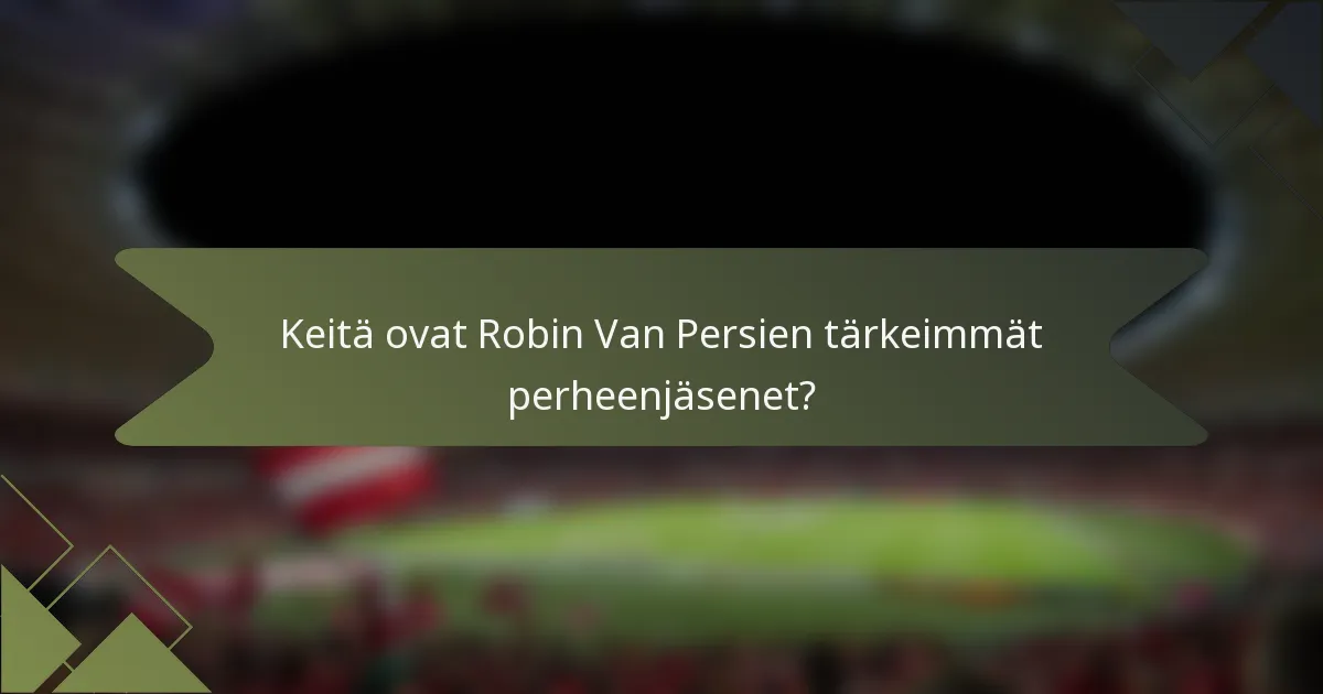 Keitä ovat Robin Van Persien tärkeimmät perheenjäsenet?