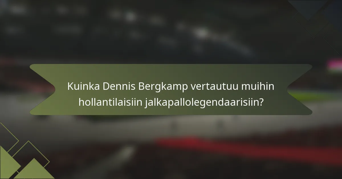 Kuinka Dennis Bergkamp vertautuu muihin hollantilaisiin jalkapallolegendaarisiin?