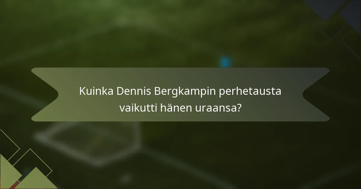 Kuinka Dennis Bergkampin perhetausta vaikutti hänen uraansa?