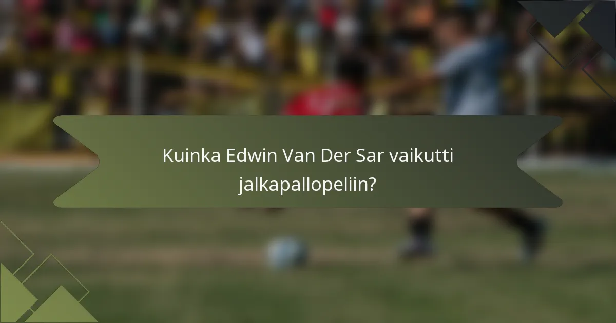 Kuinka Edwin Van Der Sar vaikutti jalkapallopeliin?