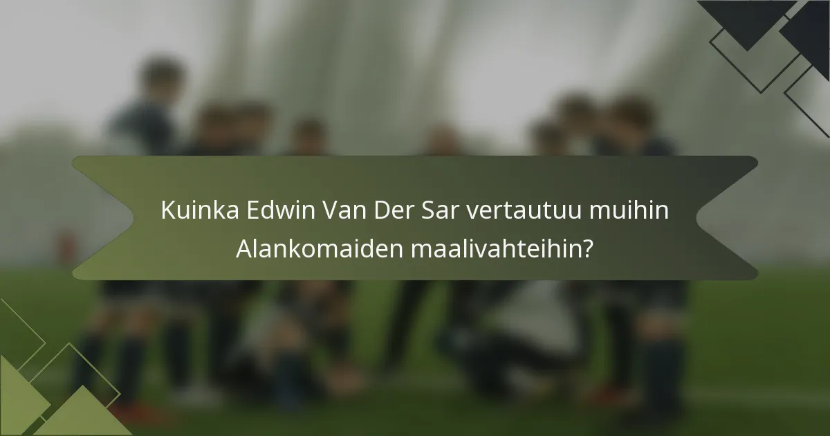 Kuinka Edwin Van Der Sar vertautuu muihin Alankomaiden maalivahteihin?