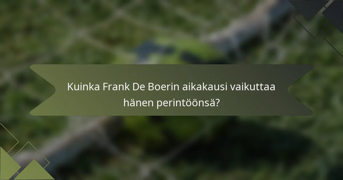 Kuinka Frank De Boerin aikakausi vaikuttaa hänen perintöönsä?