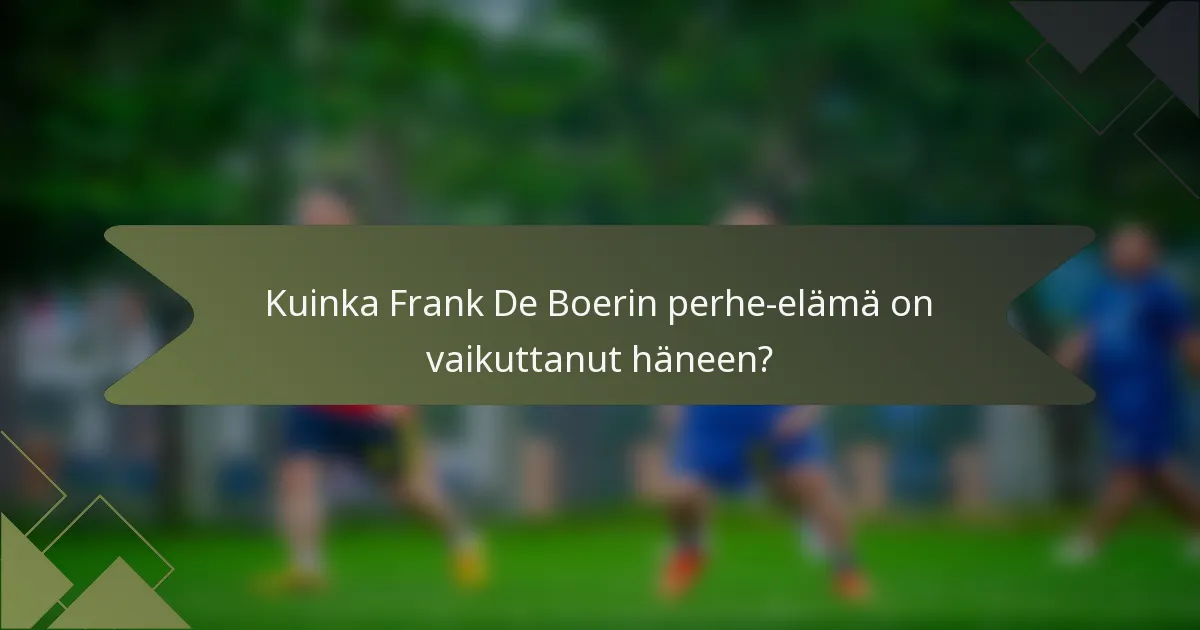 Kuinka Frank De Boerin perhe-elämä on vaikuttanut häneen?