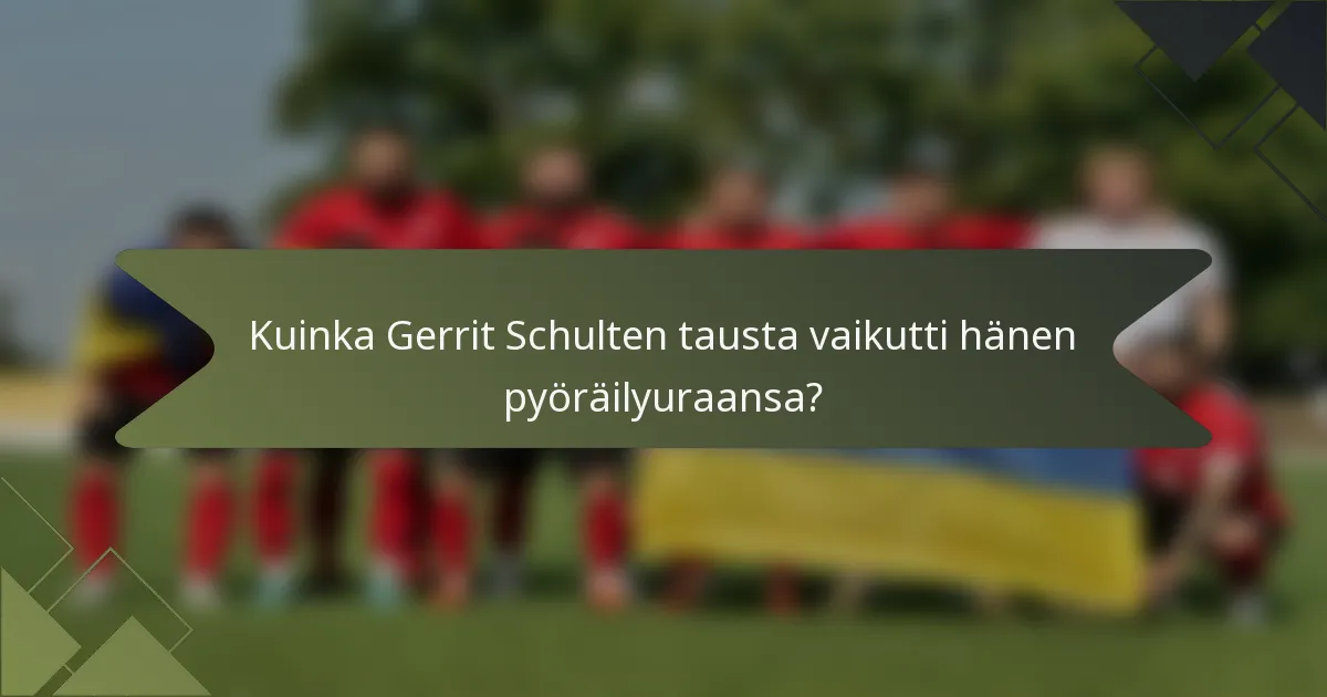 Kuinka Gerrit Schulten tausta vaikutti hänen pyöräilyuraansa?