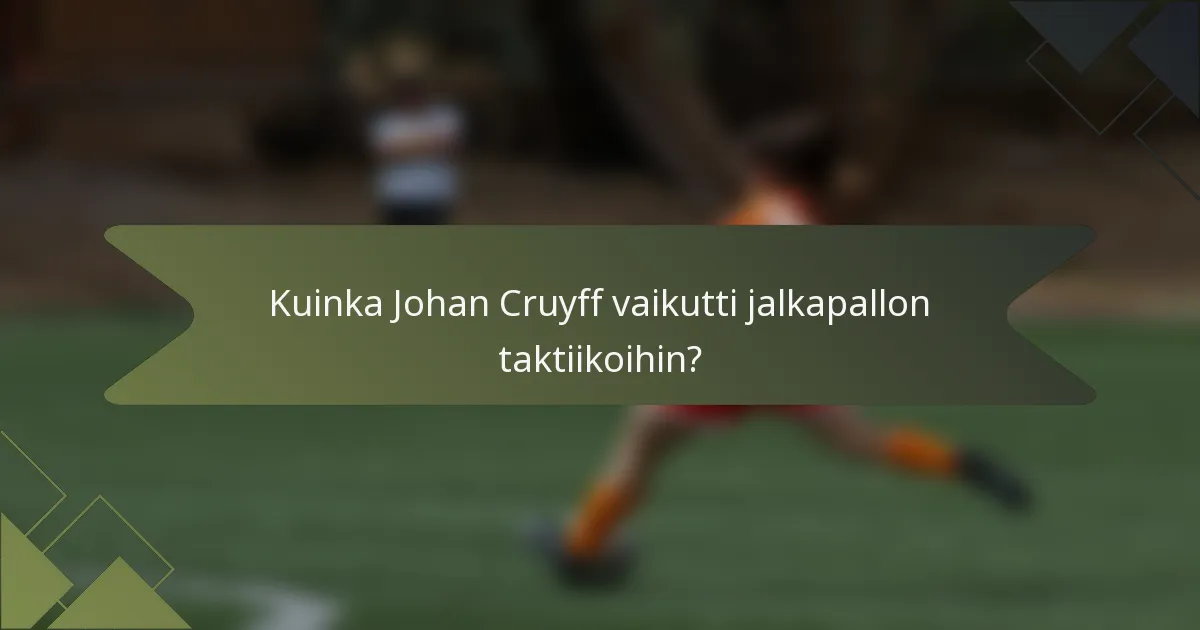 Kuinka Johan Cruyff vaikutti jalkapallon taktiikoihin?