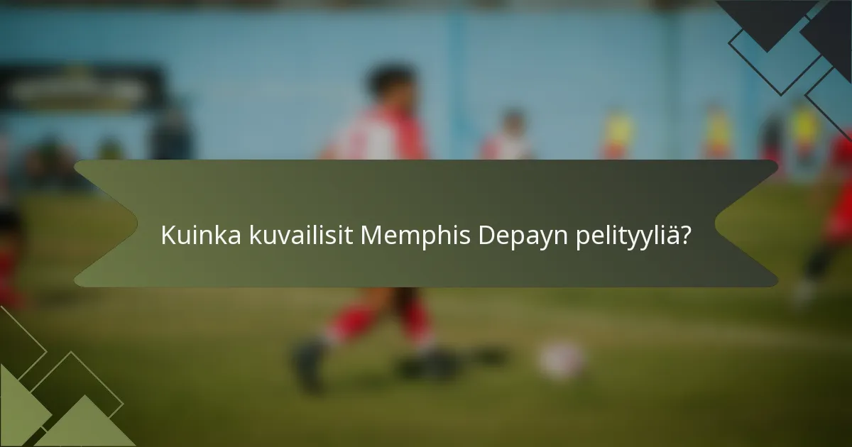 Kuinka kuvailisit Memphis Depayn pelityyliä?