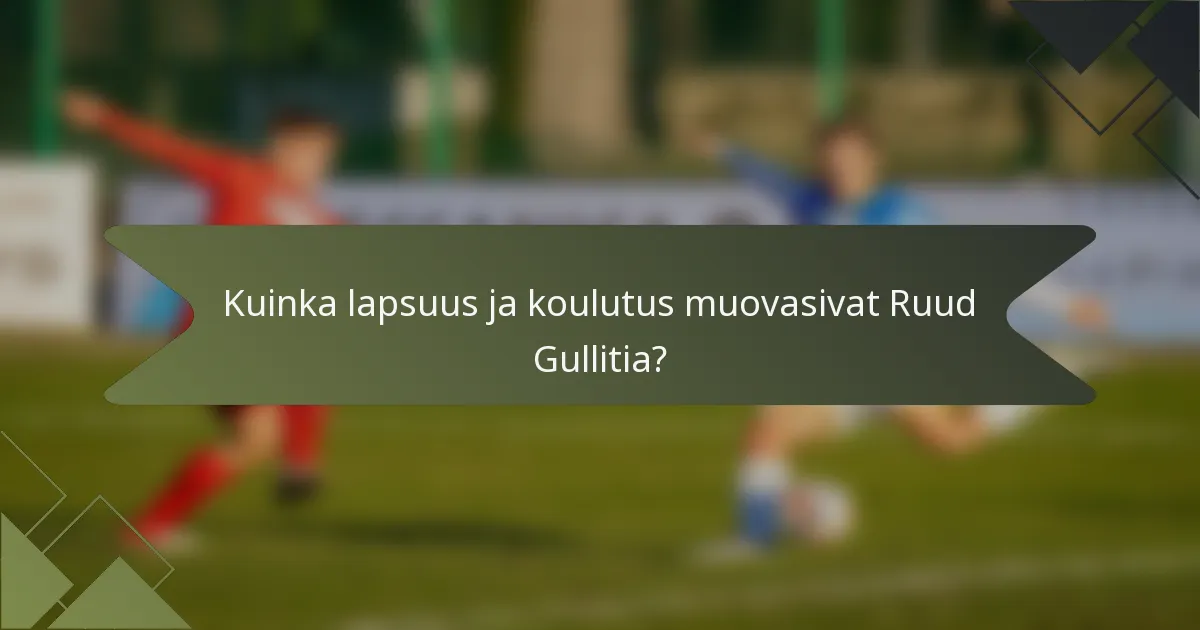 Kuinka lapsuus ja koulutus muovasivat Ruud Gullitia?