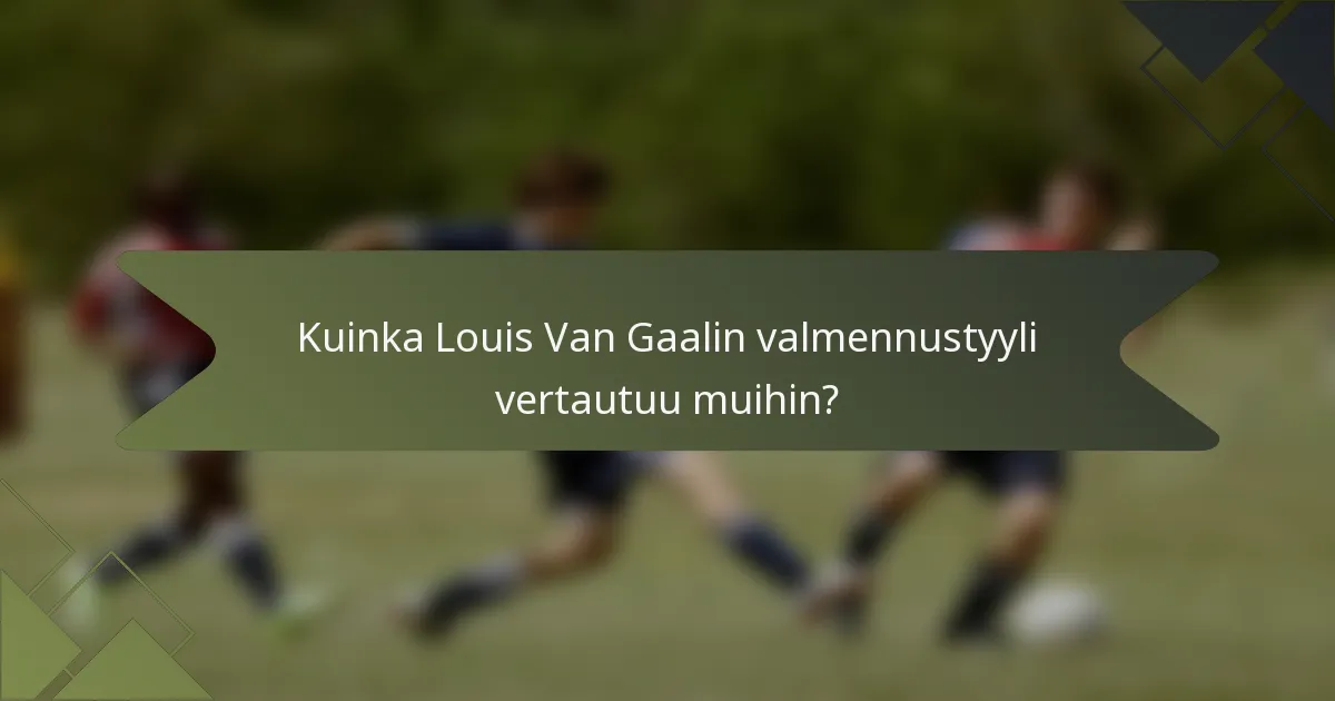 Kuinka Louis Van Gaalin valmennustyyli vertautuu muihin?