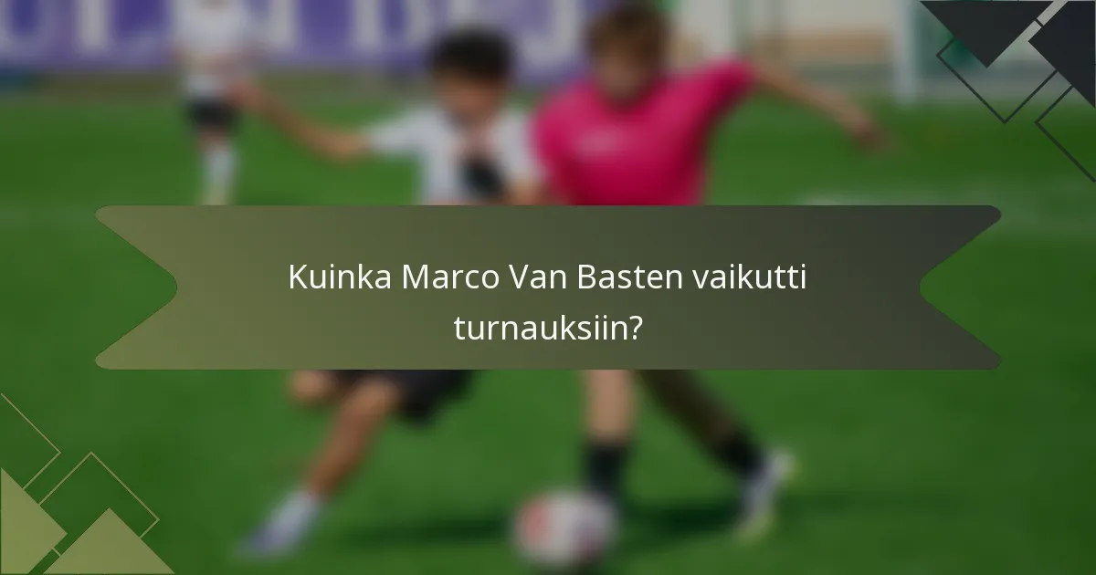 Kuinka Marco Van Basten vaikutti turnauksiin?