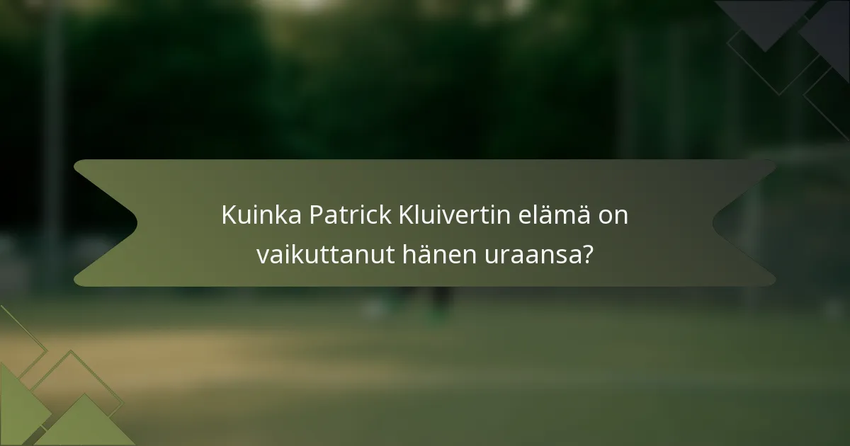 Kuinka Patrick Kluivertin elämä on vaikuttanut hänen uraansa?