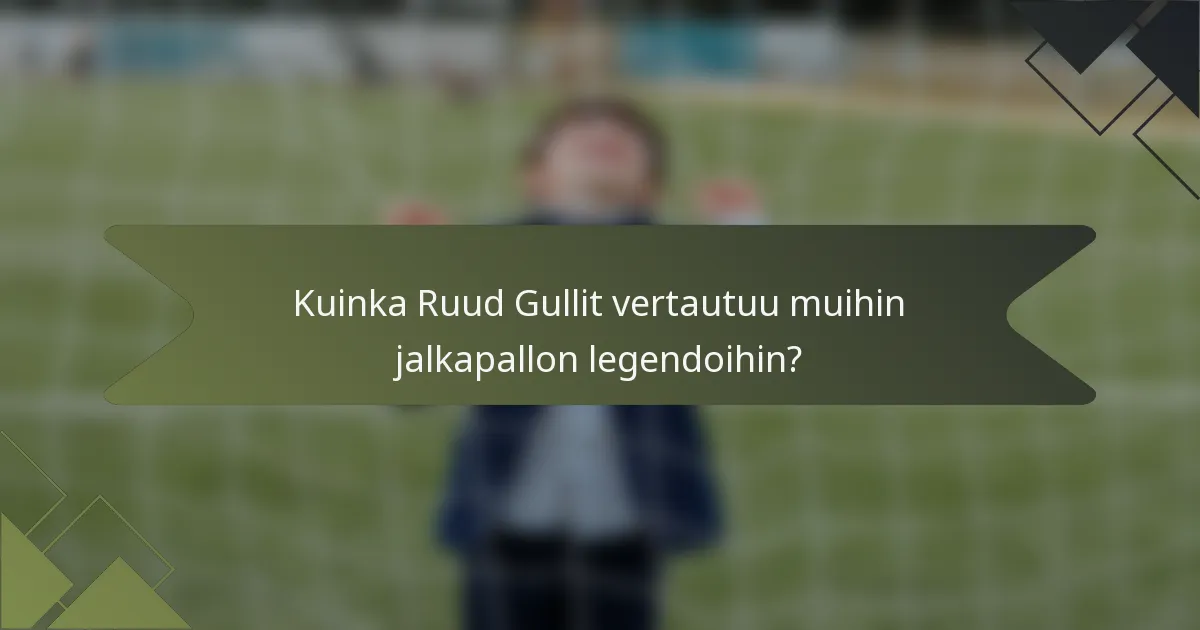 Kuinka Ruud Gullit vertautuu muihin jalkapallon legendoihin?