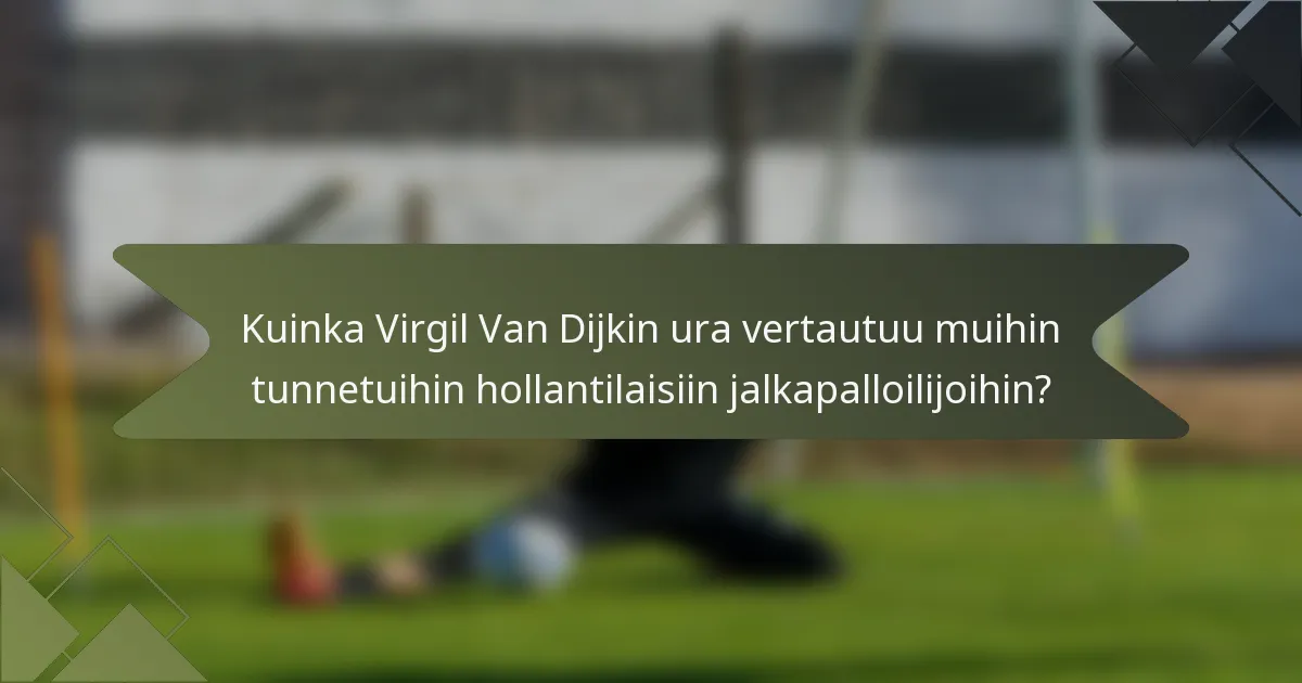 Kuinka Virgil Van Dijkin ura vertautuu muihin tunnetuihin hollantilaisiin jalkapalloilijoihin?