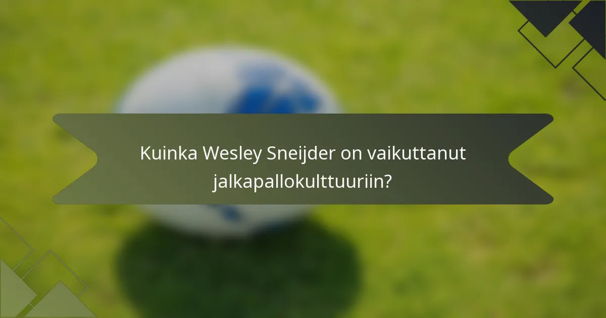 Kuinka Wesley Sneijder on vaikuttanut jalkapallokulttuuriin?