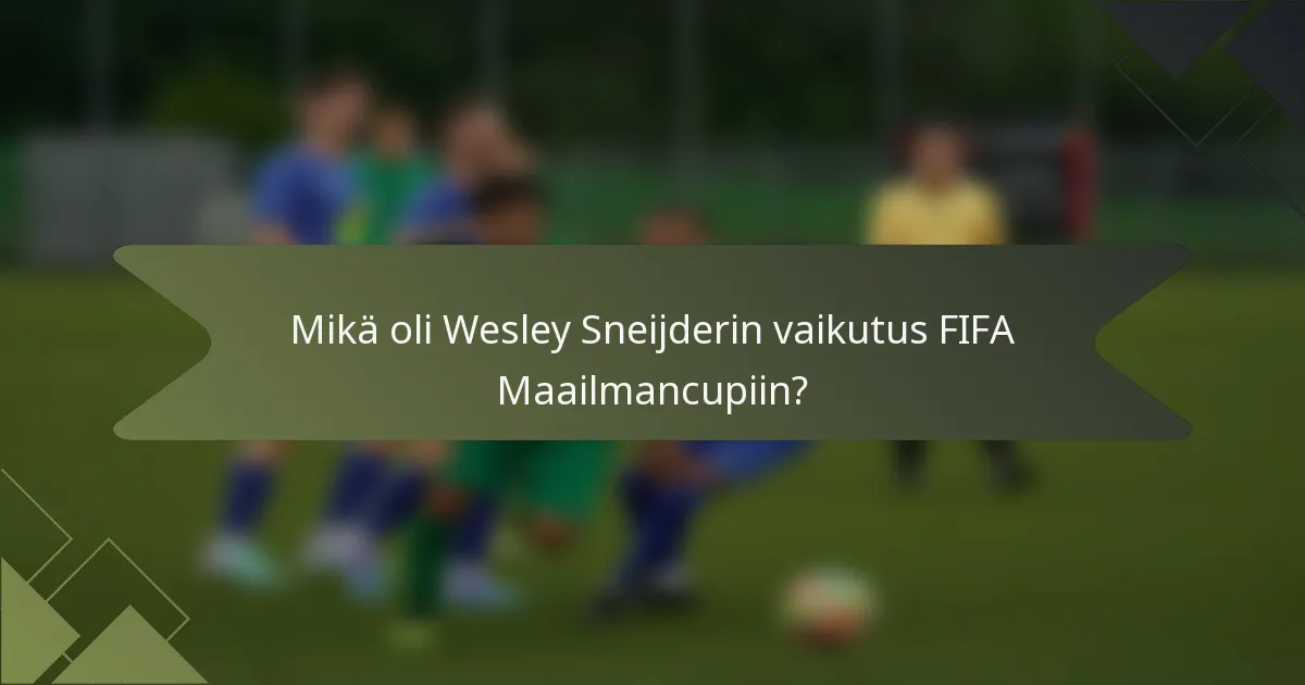 Mikä oli Wesley Sneijderin vaikutus FIFA Maailmancupiin?