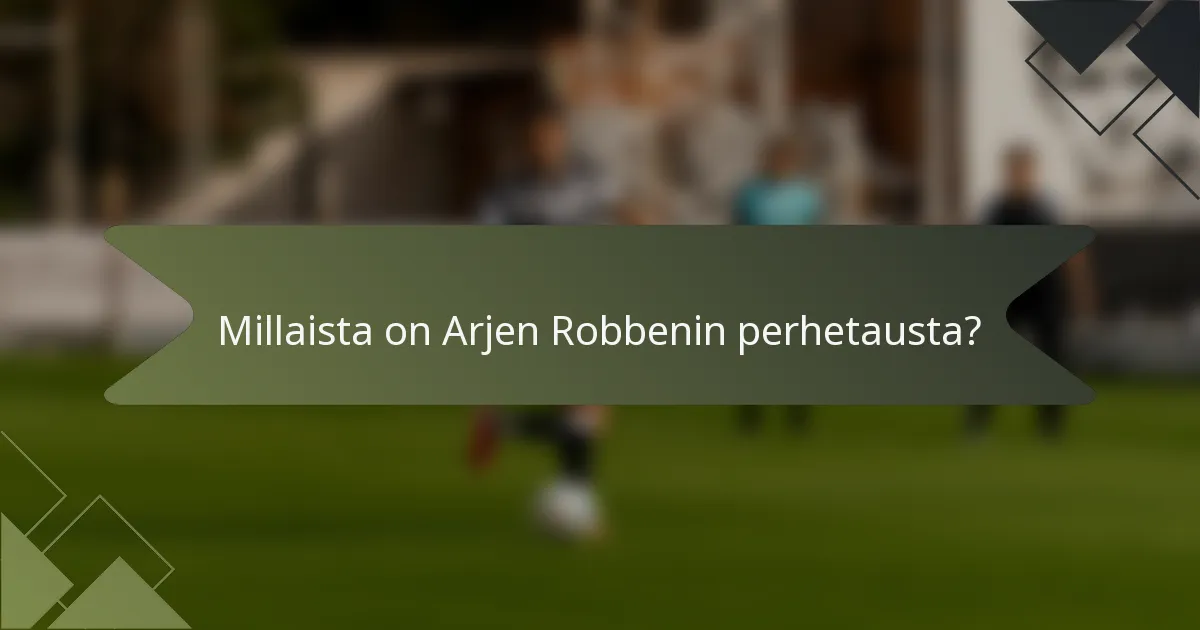Millaista on Arjen Robbenin perhetausta?
