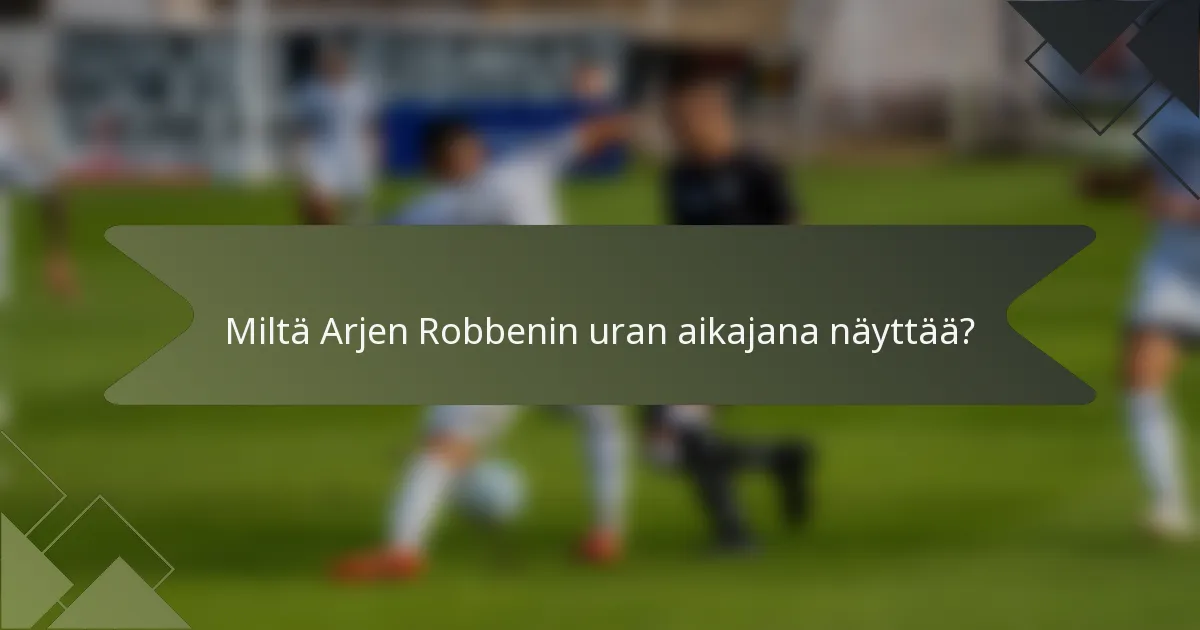 Miltä Arjen Robbenin uran aikajana näyttää?