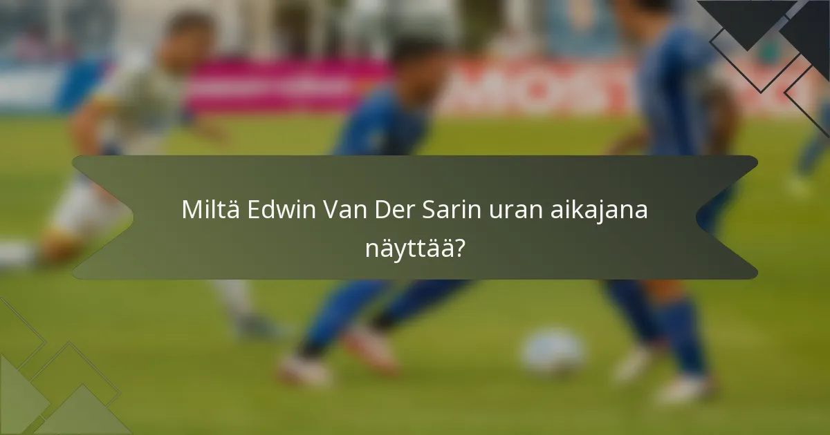 Miltä Edwin Van Der Sarin uran aikajana näyttää?
