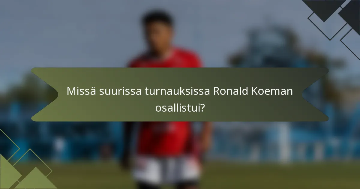 Missä suurissa turnauksissa Ronald Koeman osallistui?