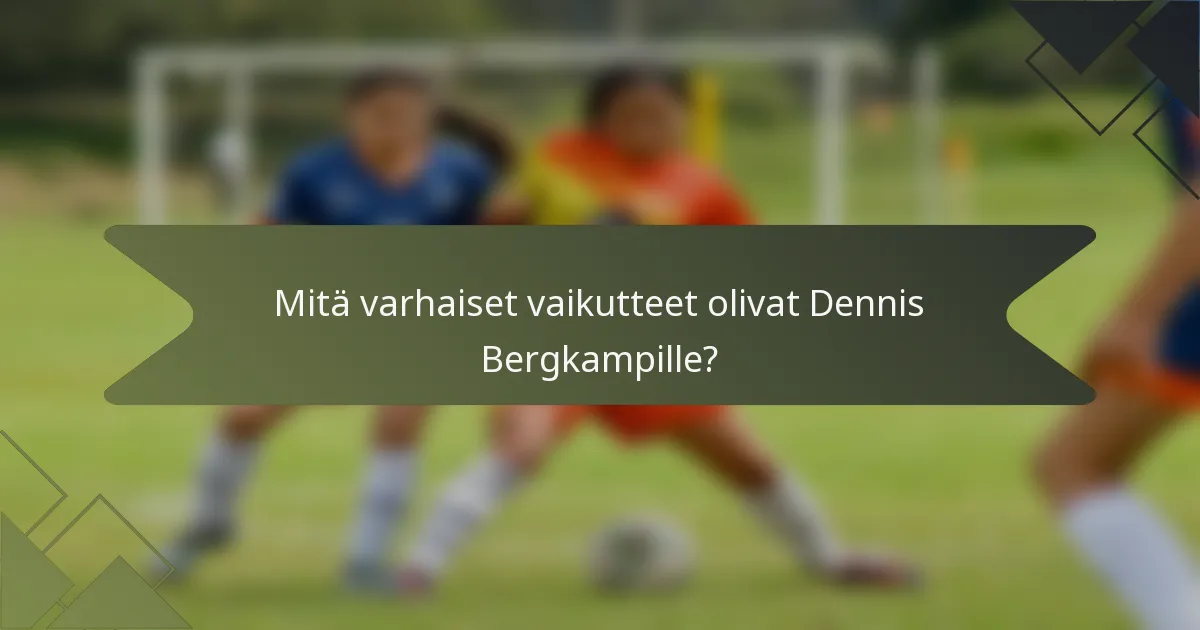 Mitä varhaiset vaikutteet olivat Dennis Bergkampille?