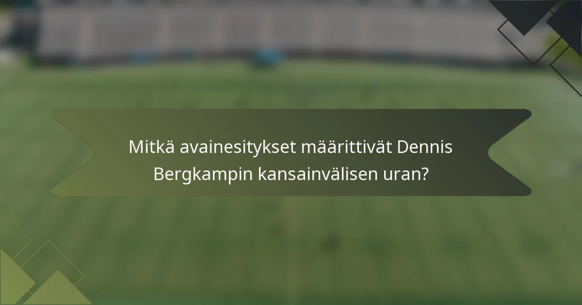 Mitkä avainesitykset määrittivät Dennis Bergkampin kansainvälisen uran?