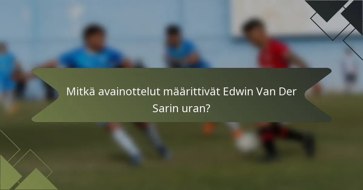 Mitkä avainottelut määrittivät Edwin Van Der Sarin uran?