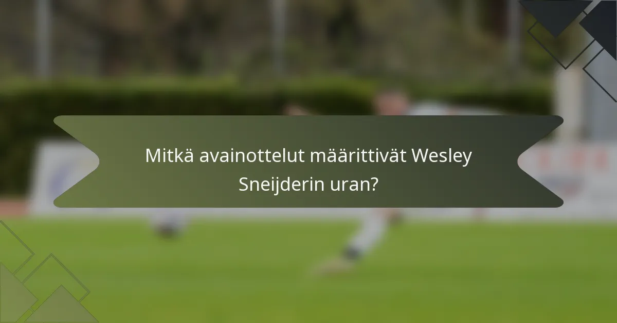 Mitkä avainottelut määrittivät Wesley Sneijderin uran?