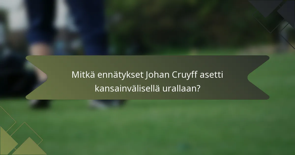 Mitkä ennätykset Johan Cruyff asetti kansainvälisellä urallaan?