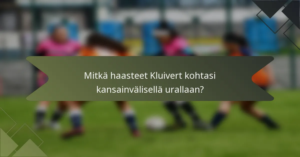 Mitkä haasteet Kluivert kohtasi kansainvälisellä urallaan?