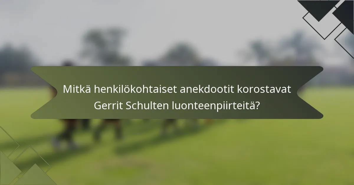 Mitkä henkilökohtaiset anekdootit korostavat Gerrit Schulten luonteenpiirteitä?