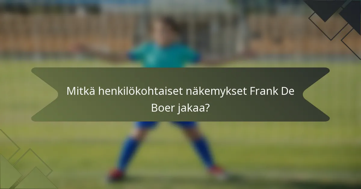 Mitkä henkilökohtaiset näkemykset Frank De Boer jakaa?