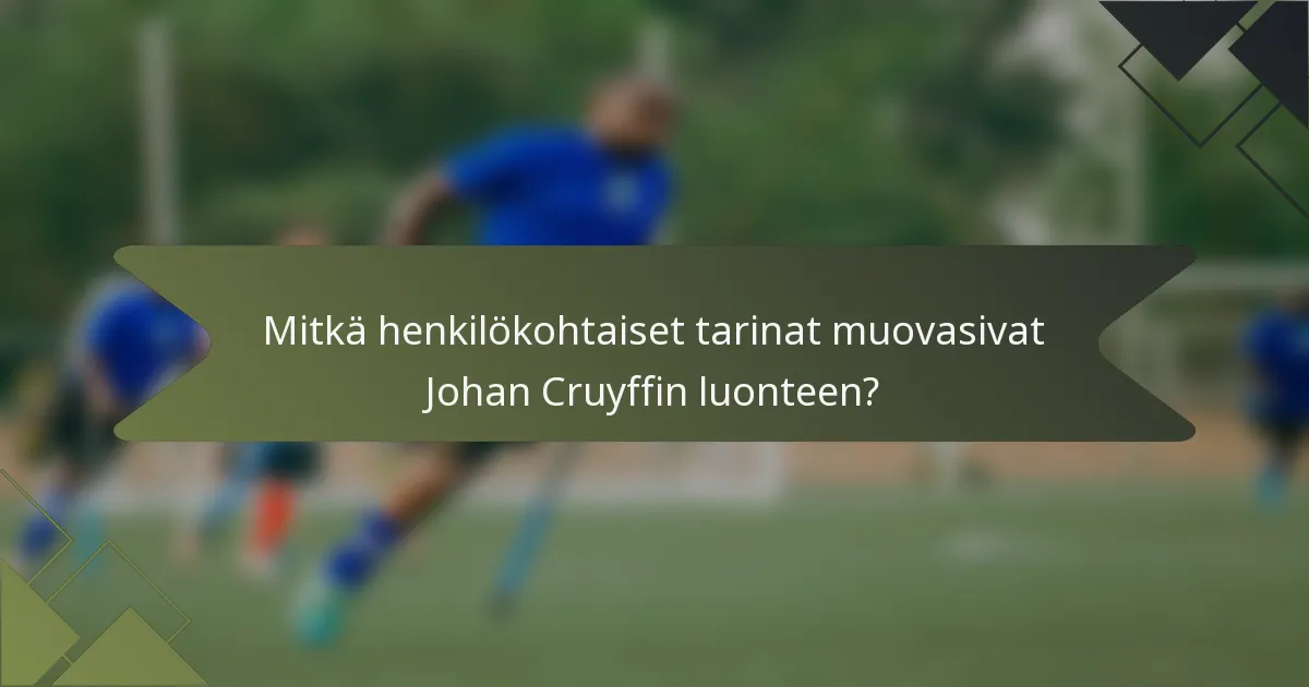Mitkä henkilökohtaiset tarinat muovasivat Johan Cruyffin luonteen?