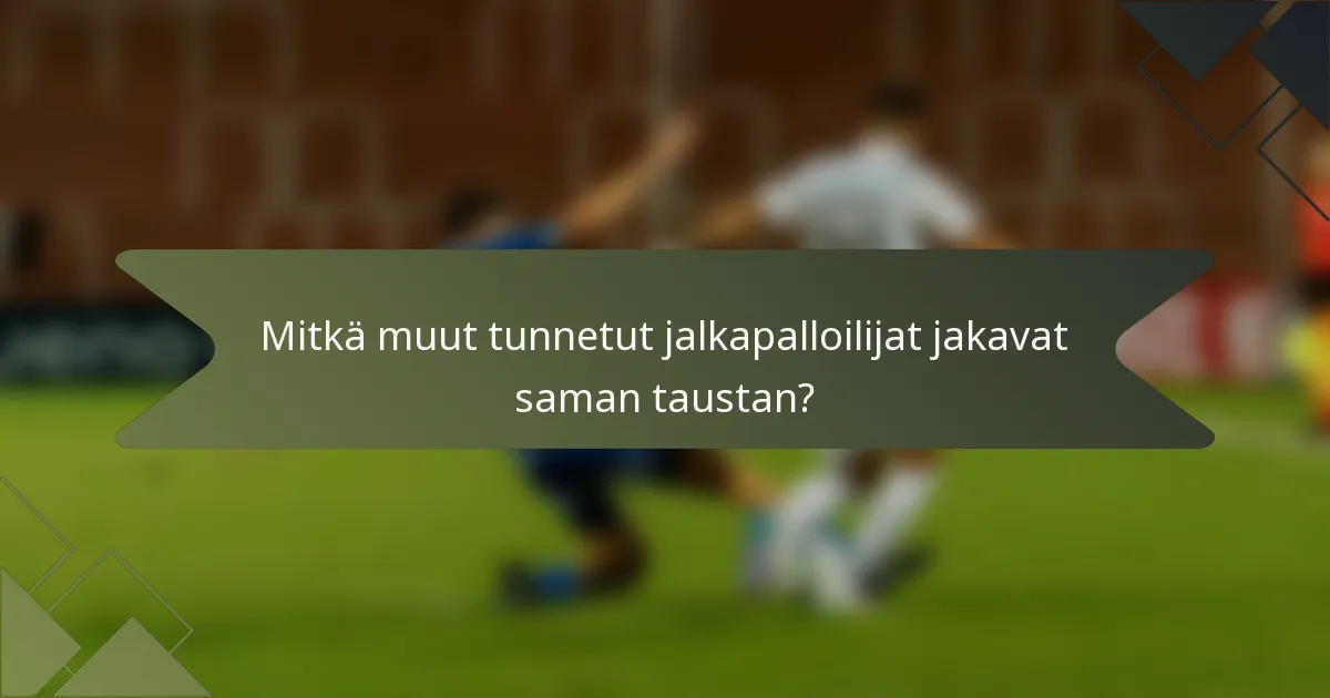 Mitkä muut tunnetut jalkapalloilijat jakavat saman taustan?