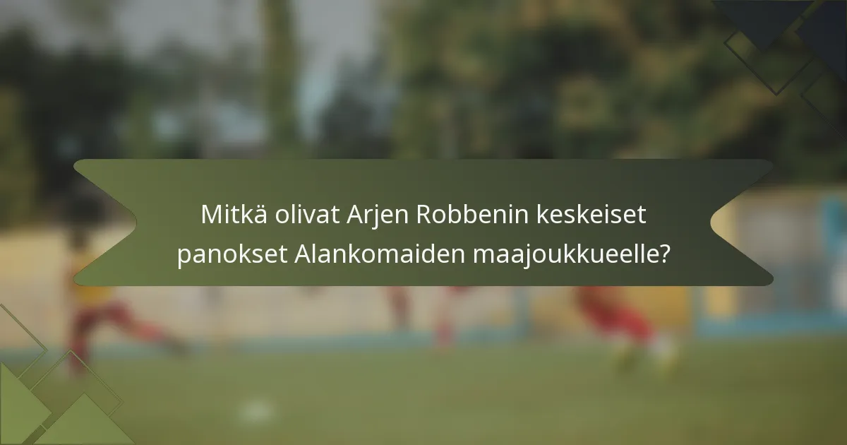 Mitkä olivat Arjen Robbenin keskeiset panokset Alankomaiden maajoukkueelle?