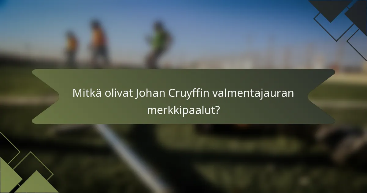 Mitkä olivat Johan Cruyffin valmentajauran merkkipaalut?
