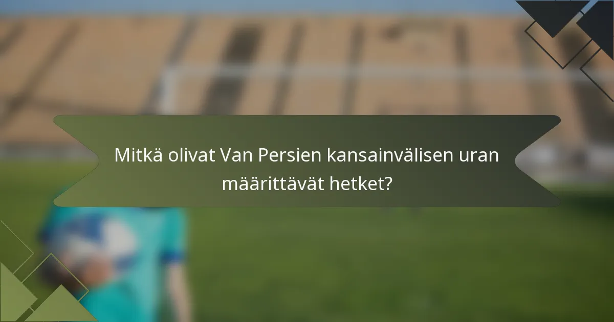 Mitkä olivat Van Persien kansainvälisen uran määrittävät hetket?