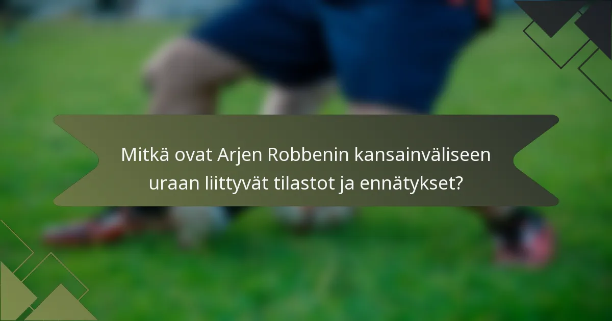 Mitkä ovat Arjen Robbenin kansainväliseen uraan liittyvät tilastot ja ennätykset?