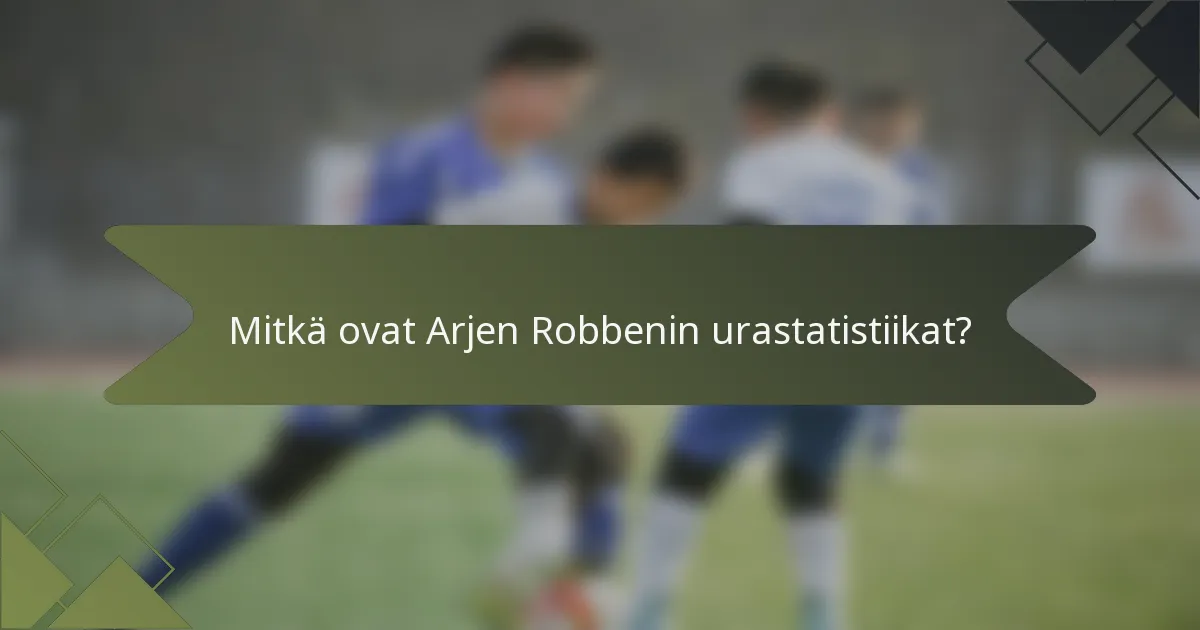 Mitkä ovat Arjen Robbenin urastatistiikat?