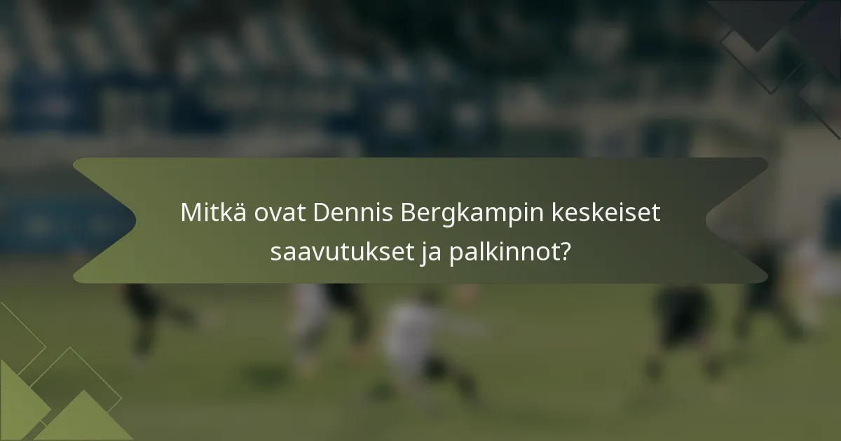 Mitkä ovat Dennis Bergkampin keskeiset saavutukset ja palkinnot?