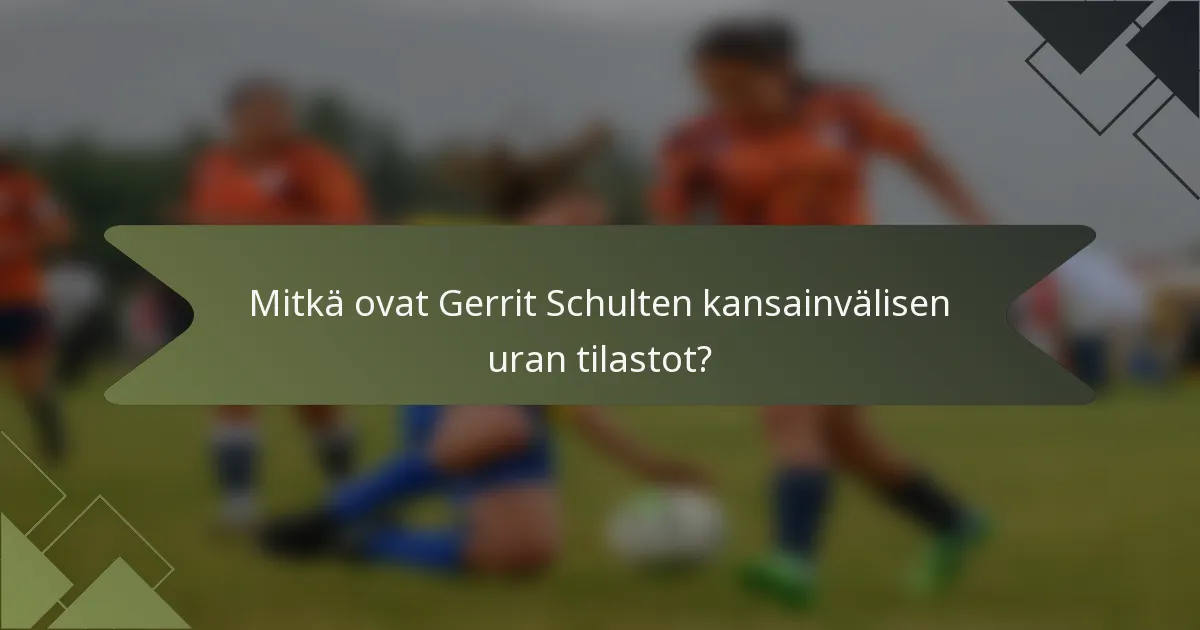 Mitkä ovat Gerrit Schulten kansainvälisen uran tilastot?