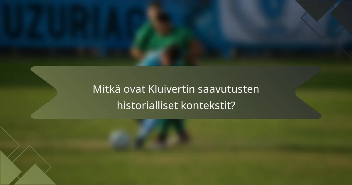 Mitkä ovat Kluivertin saavutusten historialliset kontekstit?