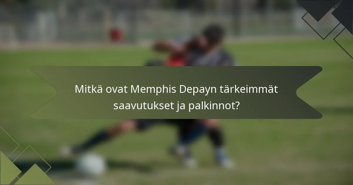 Mitkä ovat Memphis Depayn tärkeimmät saavutukset ja palkinnot?