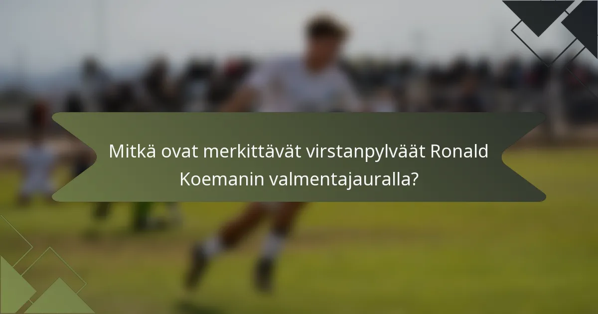 Mitkä ovat merkittävät virstanpylväät Ronald Koemanin valmentajauralla?