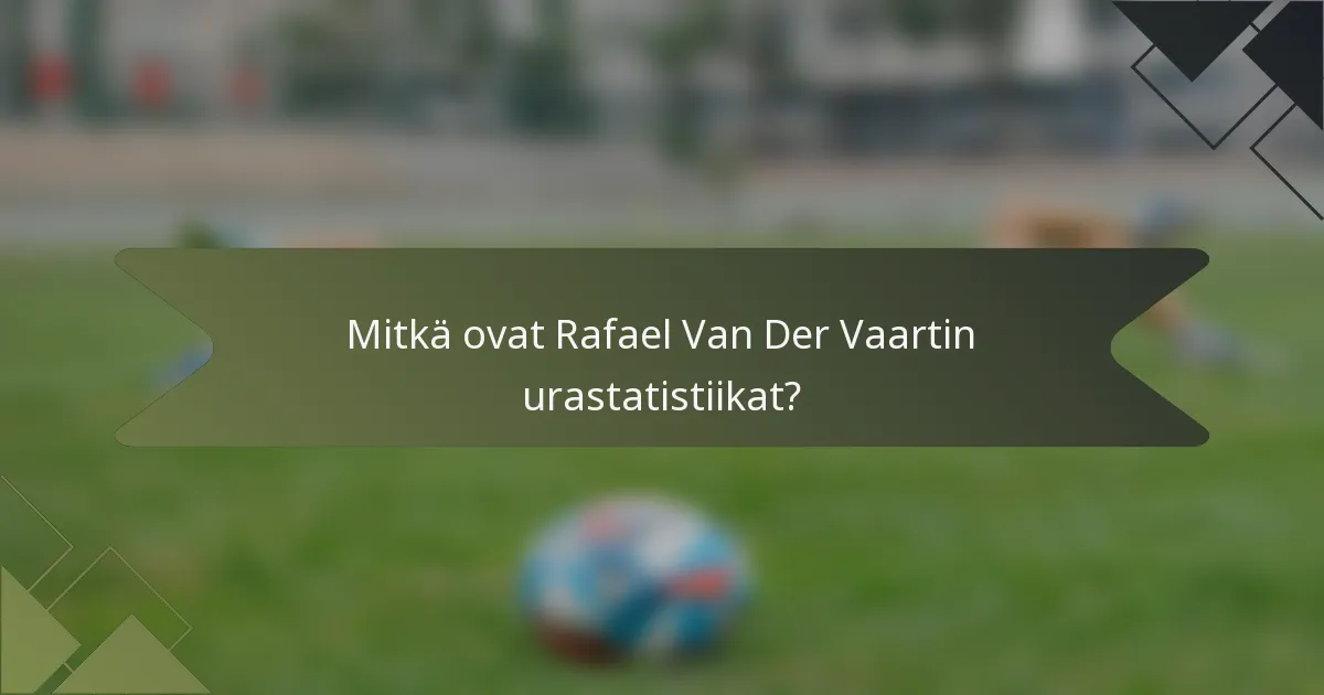 Mitkä ovat Rafael Van Der Vaartin urastatistiikat?