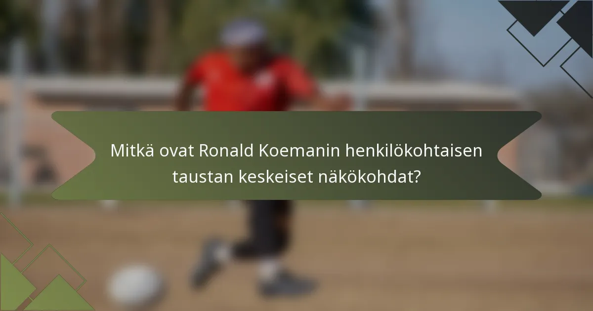 Mitkä ovat Ronald Koemanin henkilökohtaisen taustan keskeiset näkökohdat?
