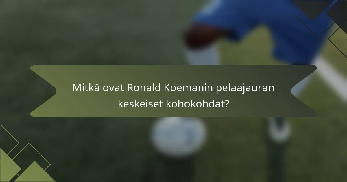 Mitkä ovat Ronald Koemanin pelaajauran keskeiset kohokohdat?