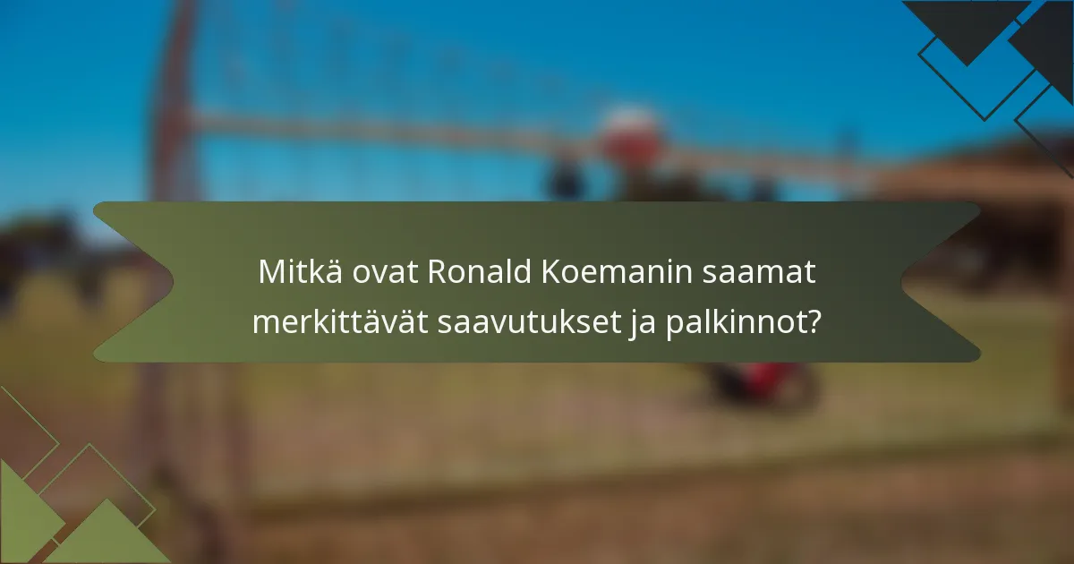Mitkä ovat Ronald Koemanin saamat merkittävät saavutukset ja palkinnot?