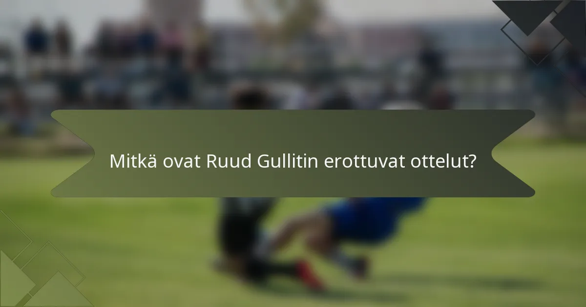 Mitkä ovat Ruud Gullitin erottuvat ottelut?