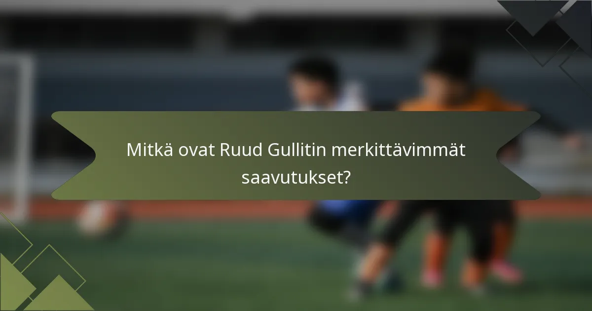 Mitkä ovat Ruud Gullitin merkittävimmät saavutukset?