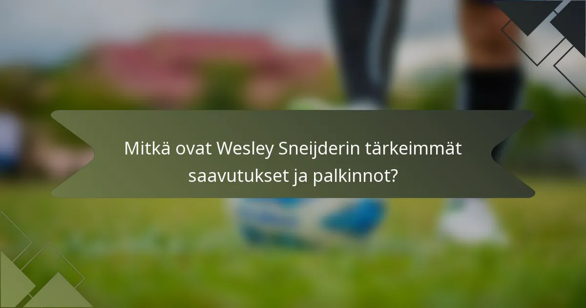 Mitkä ovat Wesley Sneijderin tärkeimmät saavutukset ja palkinnot?